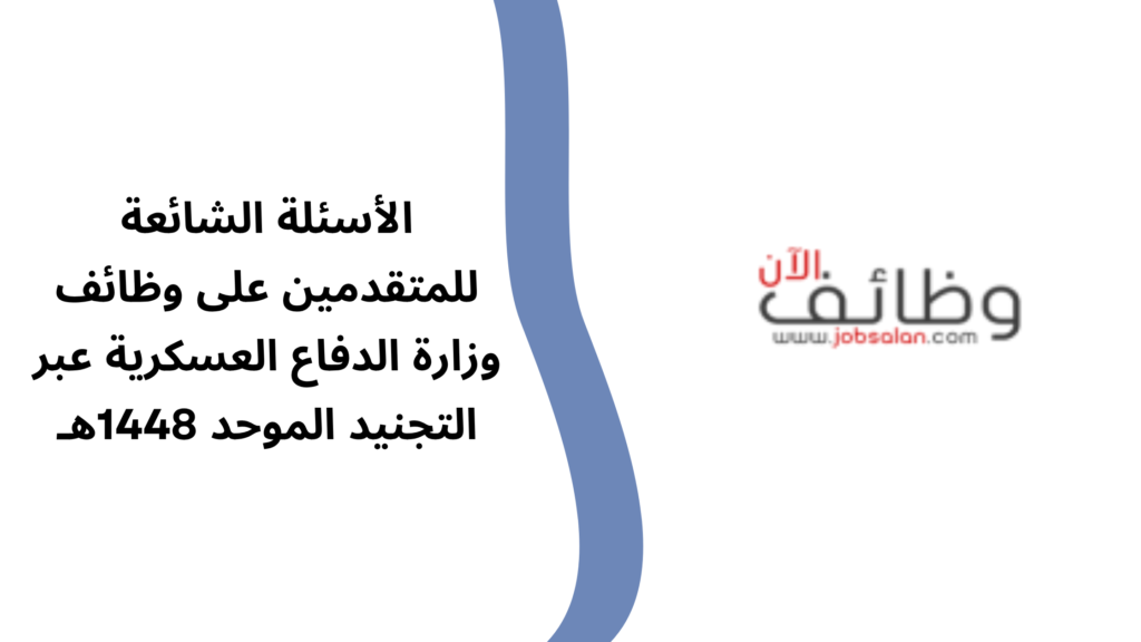 الأسئلة الشائعة للمتقدمين على وظائف وزارة الدفاع العسكرية عبر التجنيد الموحد 1448هـ