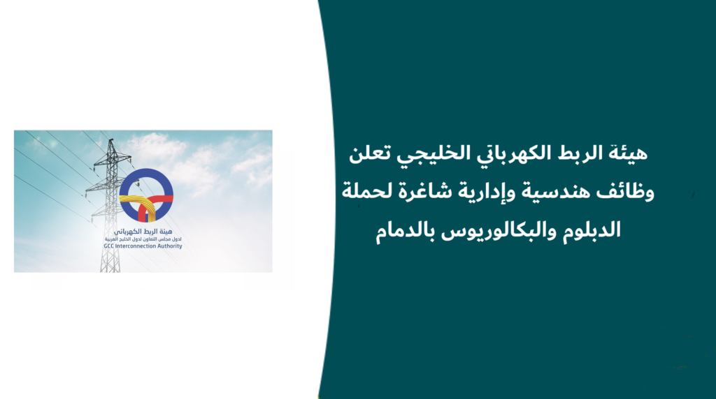 هيئة الربط الكهربائي الخليجي تعلن وظائف هندسية وإدارية شاغرة لحملة الدبلوم والبكالوريوس بالدمام
