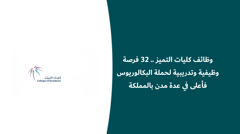 وظائف كليات التميز .. 32 فرصة وظيفية وتدريبية لحملة البكالوريوس فأعلى في عدة مدن بالمملكة