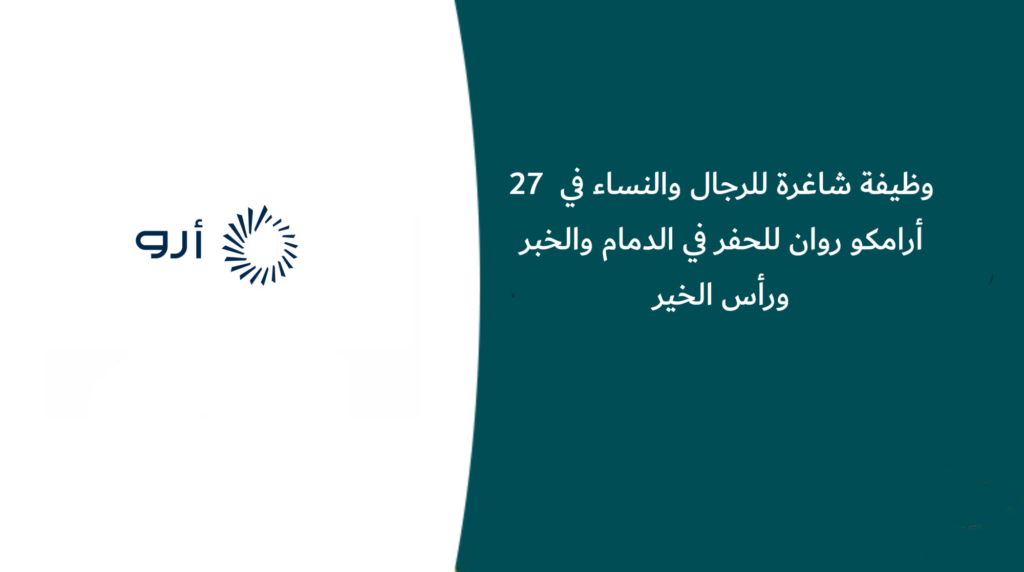 27 وظيفة شاغرة للرجال والنساء في أرامكو روان للحفر في الدمام والخبر ورأس الخير