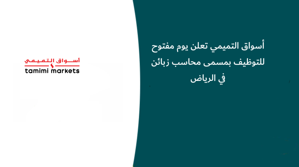 أسواق التميمي تعلن يوم مفتوح للتوظيف بمسمى محاسب زبائن في الرياض