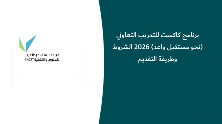 برنامج كاكست للتدريب التعاوني (نحو مستقبل واعد) 2026 الشروط وطريقة التقديم