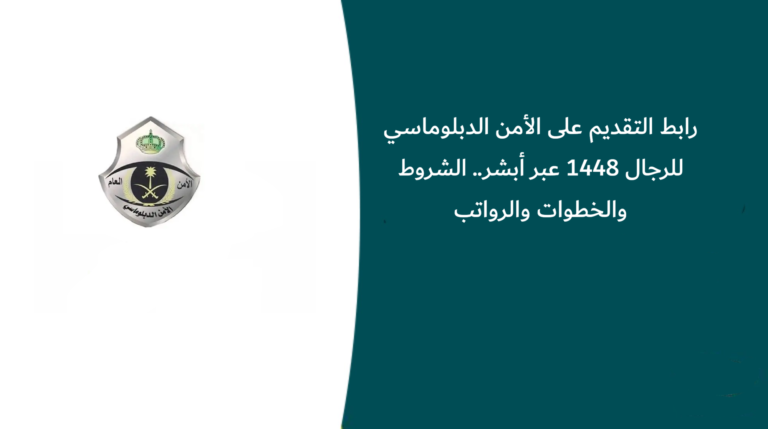 رابط التقديم على الأمن الدبلوماسي للرجال 1448 عبر أبشر.. الشروط والخطوات والرواتب