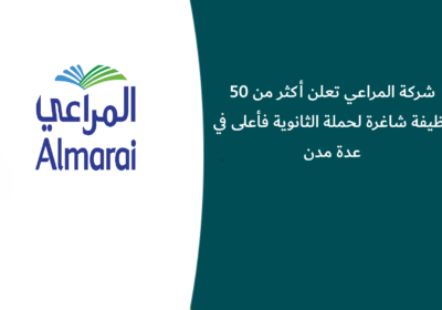 شركة المراعي تعلن أكثر من 50 وظيفة شاغرة لحملة الثانوية فأعلى في عدة مدن