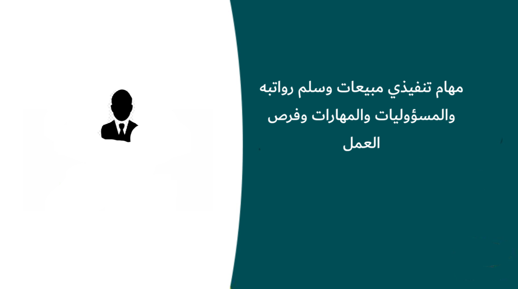 مهام تنفيذي مبيعات وسلم رواتبه والمسؤوليات والمهارات وفرص العمل