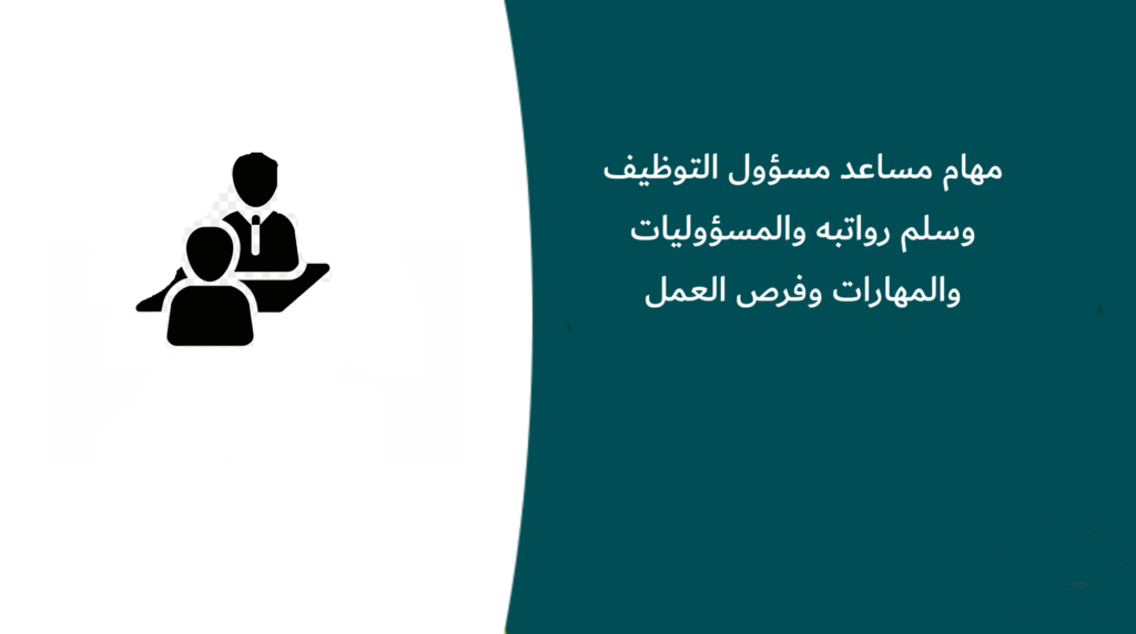 مهام مساعد مسؤول التوظيف وسلم رواتبه والمسؤوليات والمهارات وفرص العمل