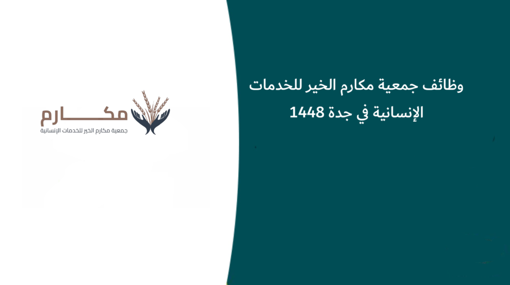وظائف جمعية مكارم الخير للخدمات الإنسانية في جدة 1448