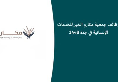 وظائف جمعية مكارم الخير للخدمات الإنسانية في جدة 1448
