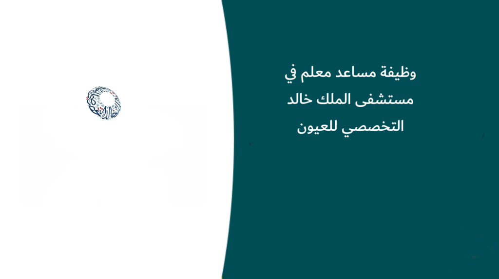 وظيفة مساعد معلم في مستشفى الملك خالد التخصصي للعيون