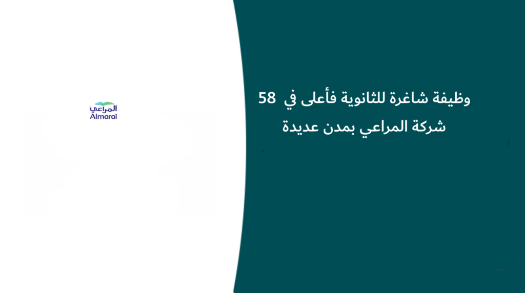 58 وظيفة شاغرة للثانوية فأعلى في شركة المراعي بمدن عديدة