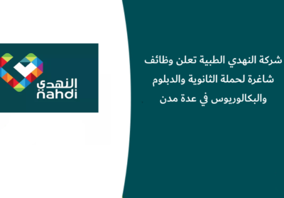 شركة النهدي الطبية تعلن وظائف شاغرة لحملة الثانوية والدبلوم والبكالوريوس في عدة مدن